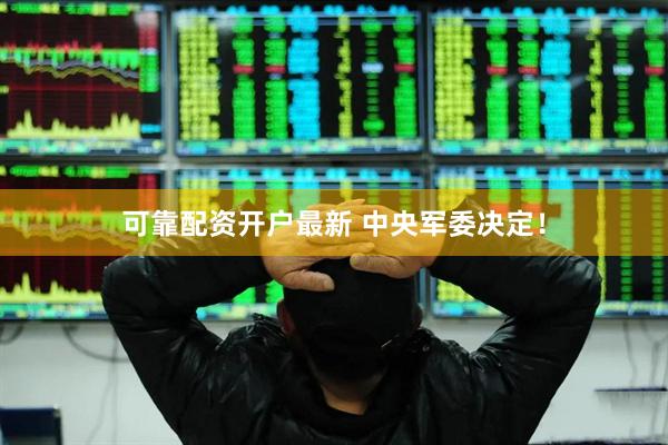 可靠配资开户最新 中央军委决定！